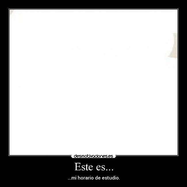 Este es... - ...mi horario de estudio.