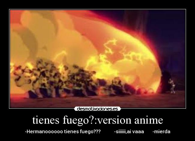 tienes fuego?:version anime -