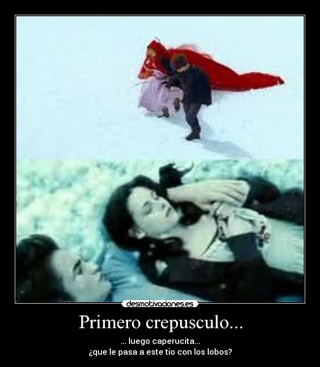 Primero crepusculo... - ... luego caperucita...
¿que le pasa a este tio con los lobos?