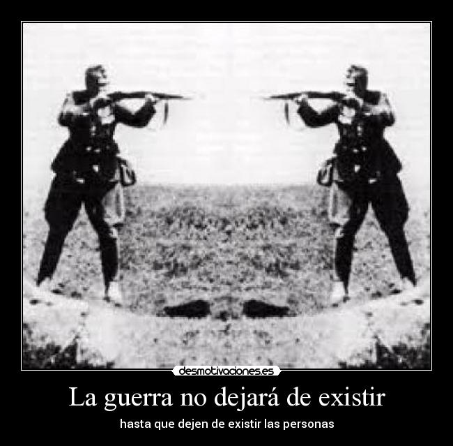 La guerra no dejará de existir - hasta que dejen de existir las personas