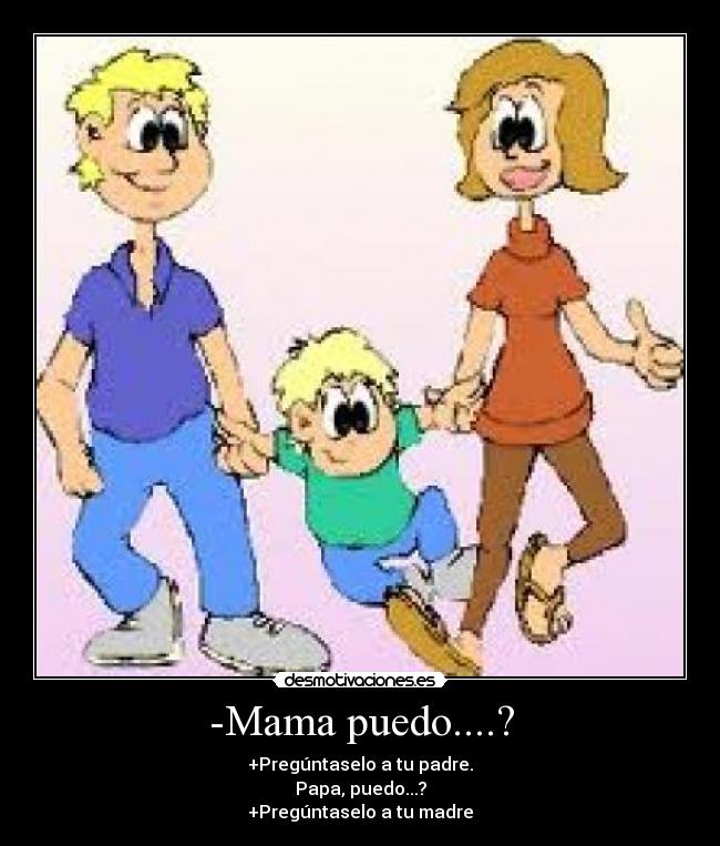 -Mama puedo....? -