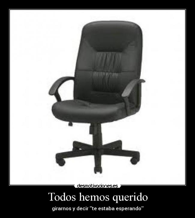 Todos hemos querido - girarnos y decir te estaba esperando