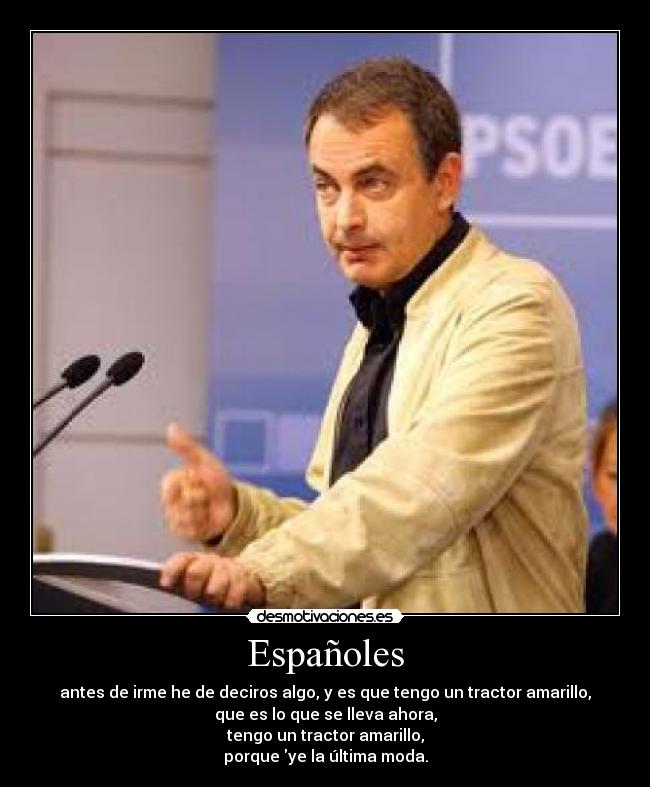 Españoles - antes de irme he de deciros algo, y es que tengo un tractor amarillo,
que es lo que se lleva ahora,
tengo un tractor amarillo,
porque ye la última moda.