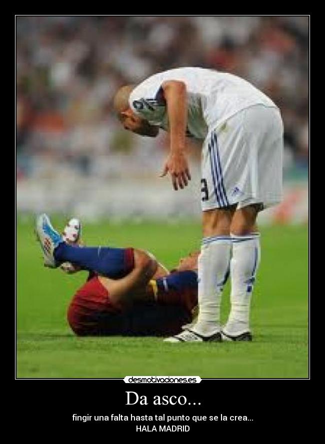 Da asco... - fingir una falta hasta tal punto que se la crea...
HALA MADRID