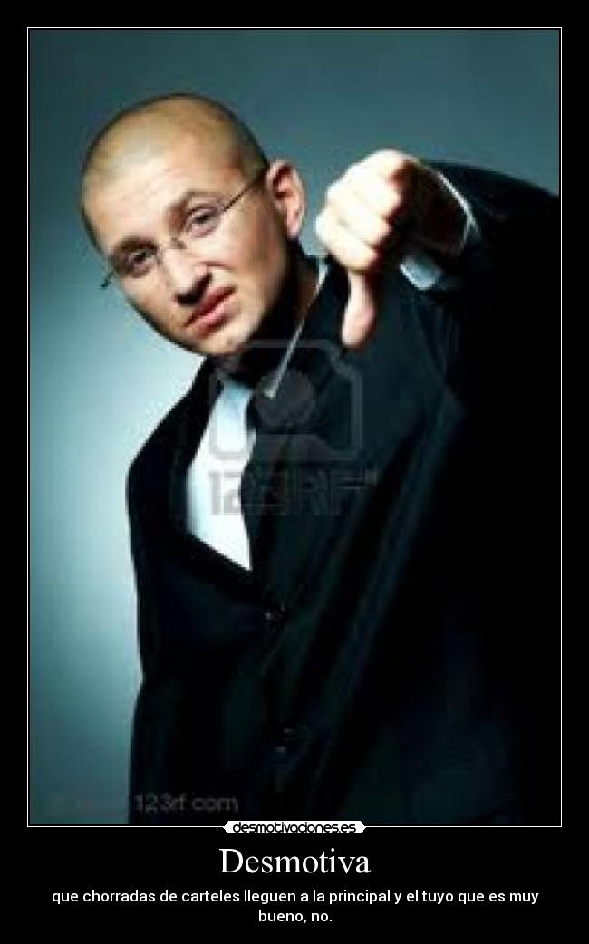Desmotiva - que chorradas de carteles lleguen a la principal y el tuyo que es muy bueno, no.