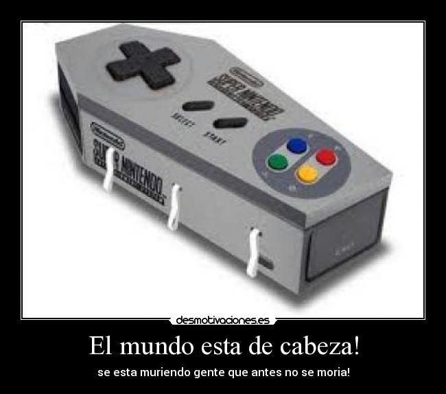 El mundo esta de cabeza! - se esta muriendo gente que antes no se moria!