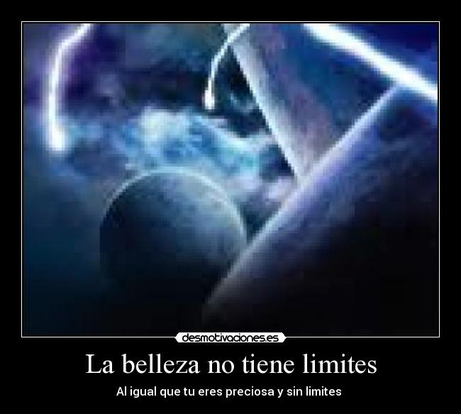La belleza no tiene limites - Al igual que tu eres preciosa y sin limites