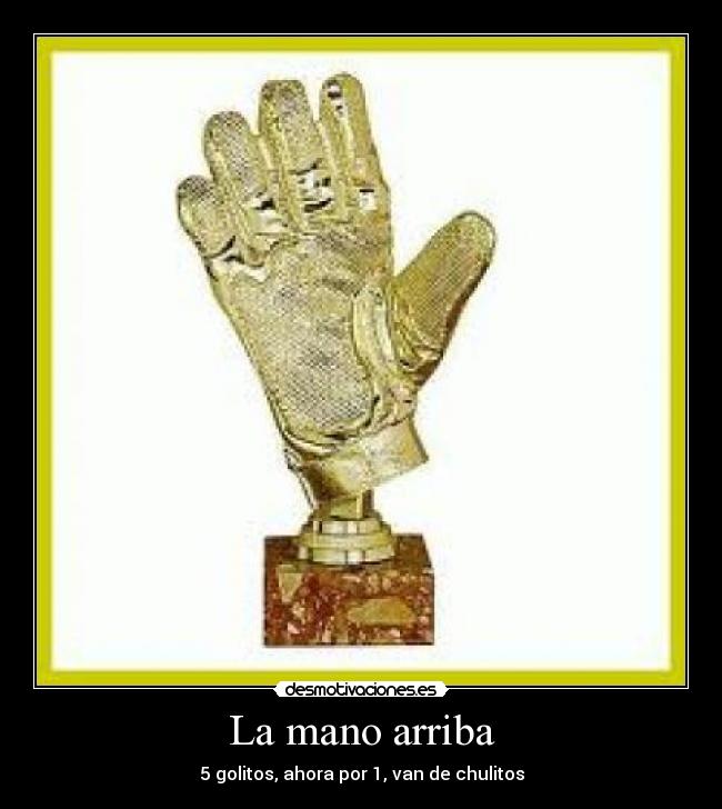 La mano arriba - 5 golitos, ahora por 1, van de chulitos
