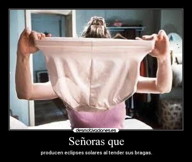 Señoras que - producen eclipses solares al tender sus bragas.