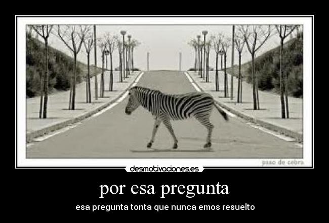 por esa pregunta -