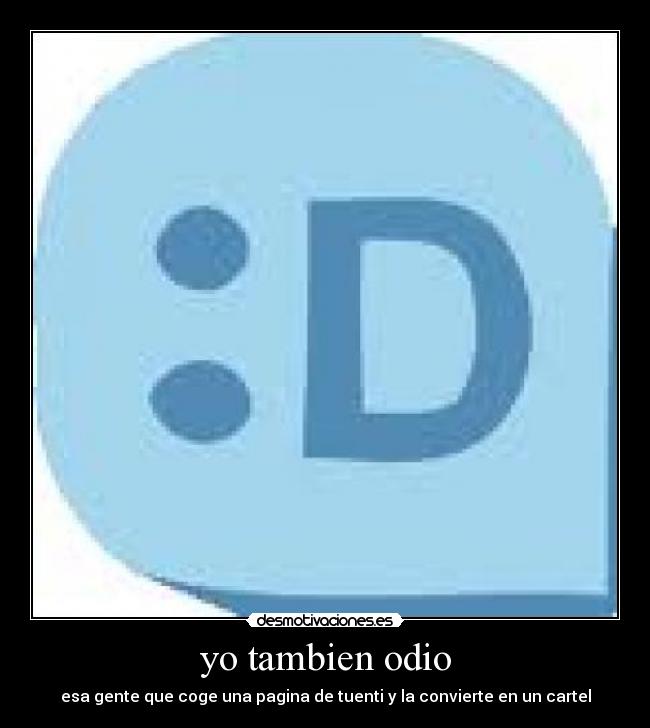 yo tambien odio - esa gente que coge una pagina de tuenti y la convierte en un cartel