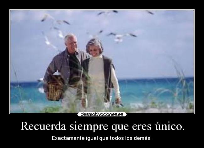 Recuerda siempre que eres único. - Exactamente igual que todos los demás.