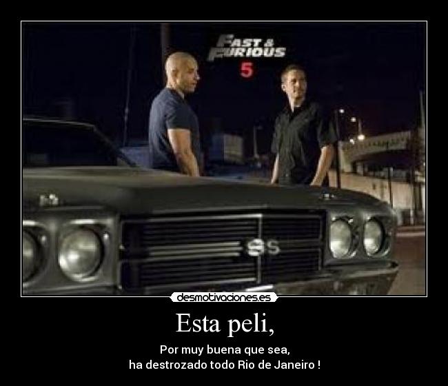 Esta peli, - Por muy buena que sea,
ha destrozado todo Rio de Janeiro !