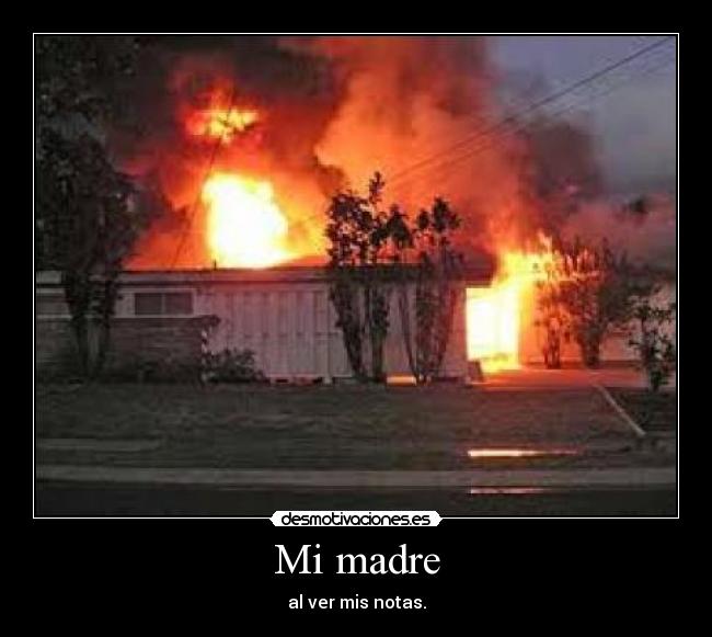 Mi madre - al ver mis notas.