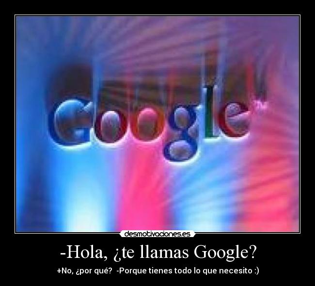 -Hola, ¿te llamas Google? -