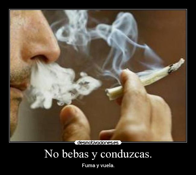 No bebas y conduzcas. - Fuma y vuela.
