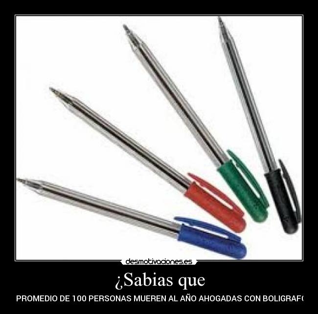 ¿Sabias que - UN PROMEDIO DE 100 PERSONAS MUEREN AL AÑO AHOGADAS CON BOLIGRAFOS?