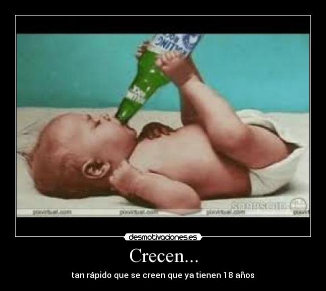 Crecen... - tan rápido que se creen que ya tienen 18 años