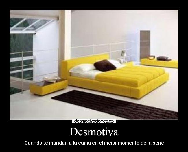 Desmotiva - Cuando te mandan a la cama en el mejor momento de la serie