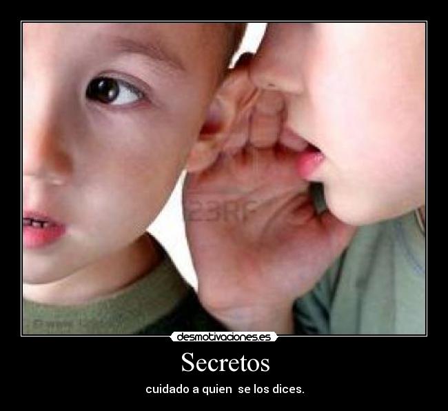 Secretos - cuidado a quien se los dices.