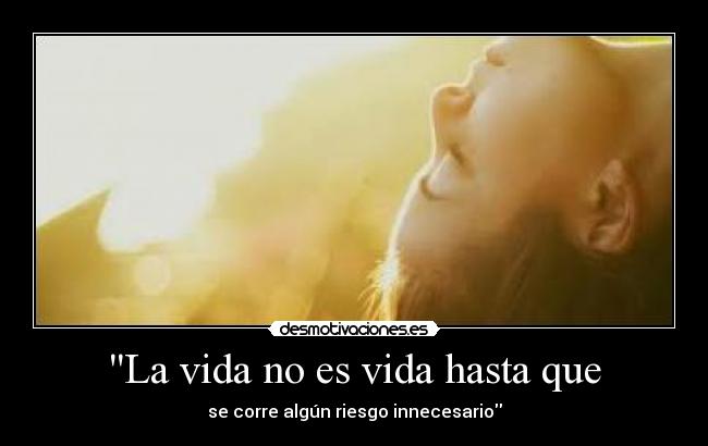 La vida no es vida hasta que -