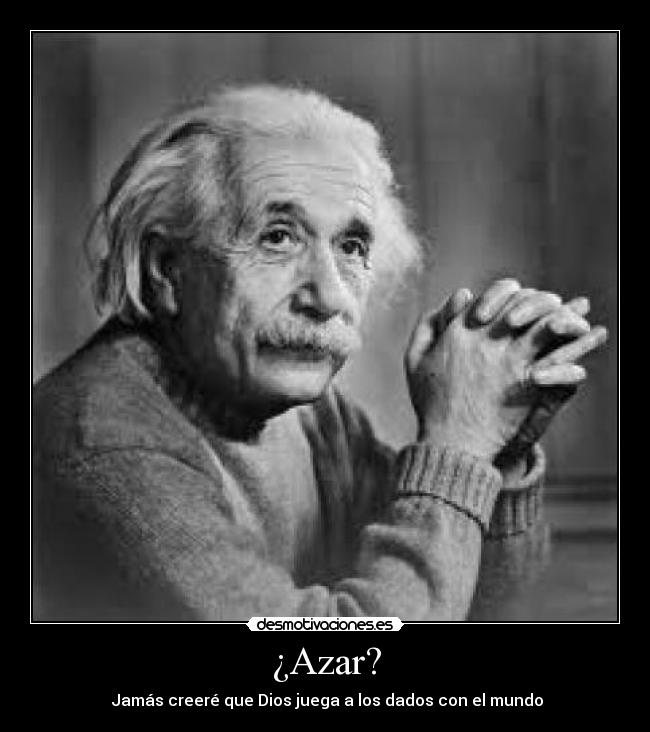 ¿Azar? - Jamás creeré que Dios juega a los dados con el mundo