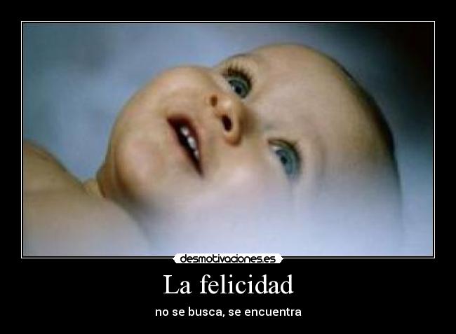 La felicidad - no se busca, se encuentra