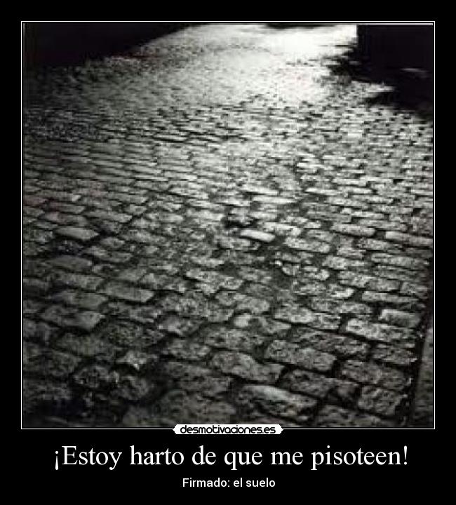 ¡Estoy harto de que me pisoteen! - 