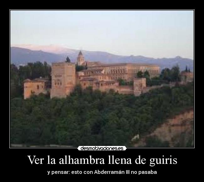 Ver la alhambra llena de guiris - y pensar: esto con Abderramán III no pasaba