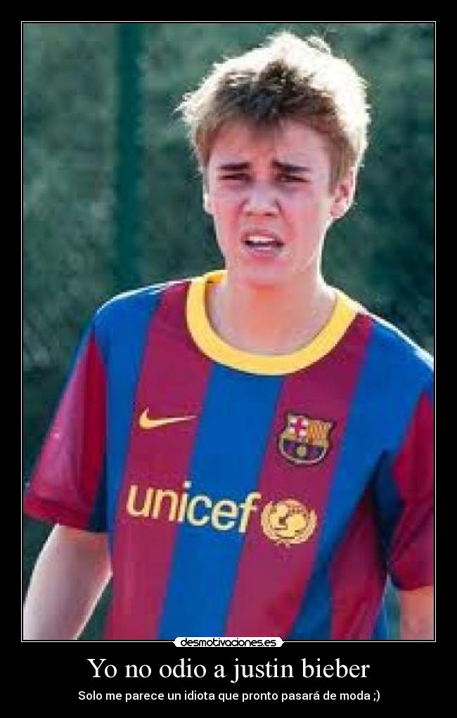 Yo no odio a justin bieber - Solo me parece un idiota que pronto pasará de moda ;)