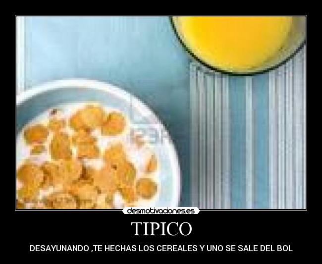 TIPICO - DESAYUNANDO ,TE HECHAS LOS CEREALES Y UNO SE SALE DEL BOL