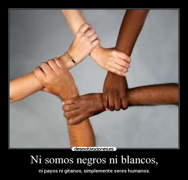 Ni somos negros ni blancos, - 