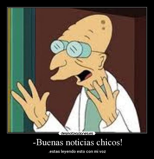 -Buenas noticias chicos! -