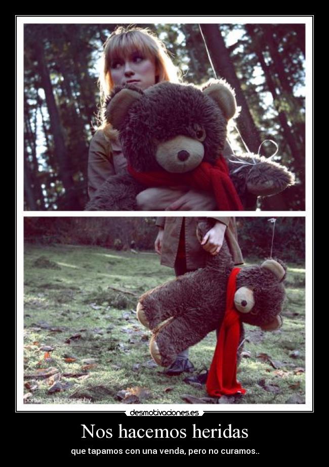 Nos hacemos heridas - que tapamos con una venda, pero no curamos..