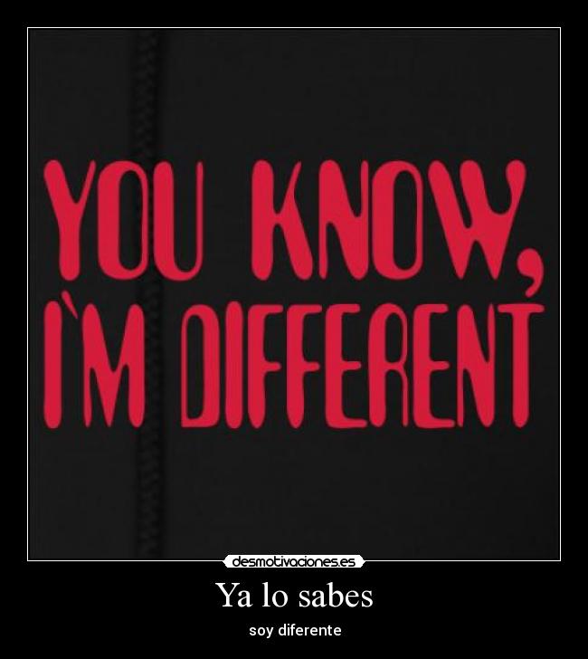 Ya lo sabes - soy diferente