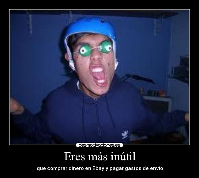 Eres más inútil - que comprar dinero en Ebay y pagar gastos de envío