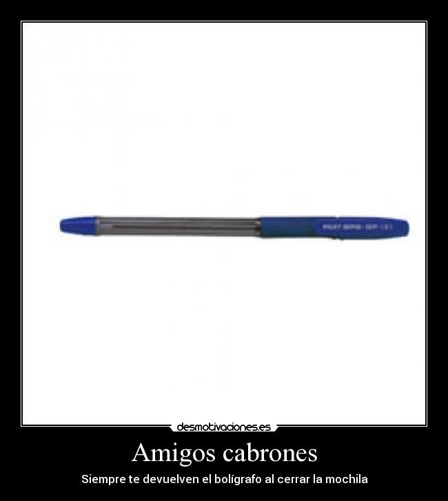 Amigos cabrones - Siempre te devuelven el bolígrafo al cerrar la mochila