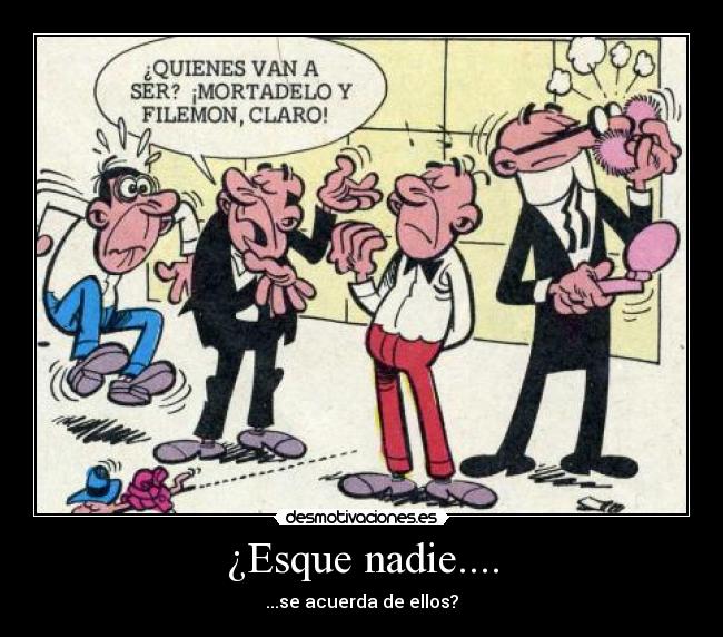 ¿Esque nadie.... -
