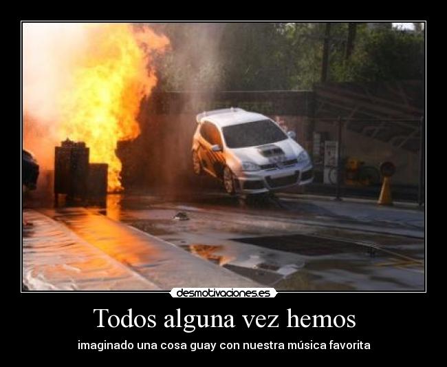 Todos alguna vez hemos - imaginado una cosa guay con nuestra música favorita