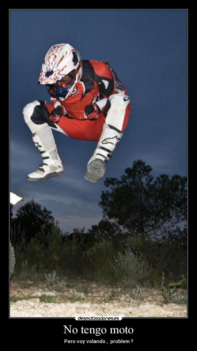 No tengo moto - Pero voy volando ,  problem ?
