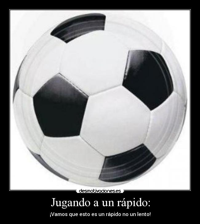 Jugando a un rápido: -