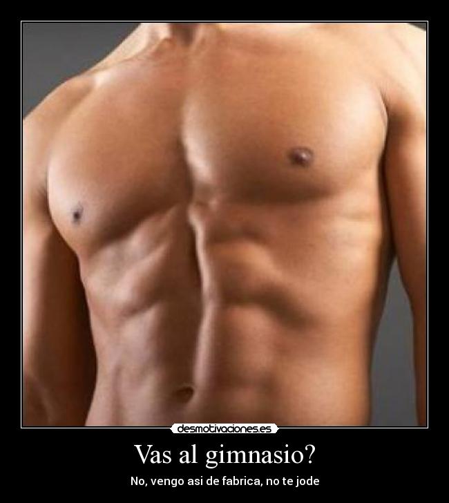 Vas al gimnasio? -