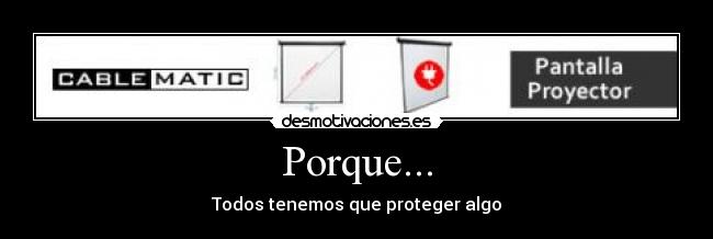 Porque... - Todos tenemos que proteger algo
