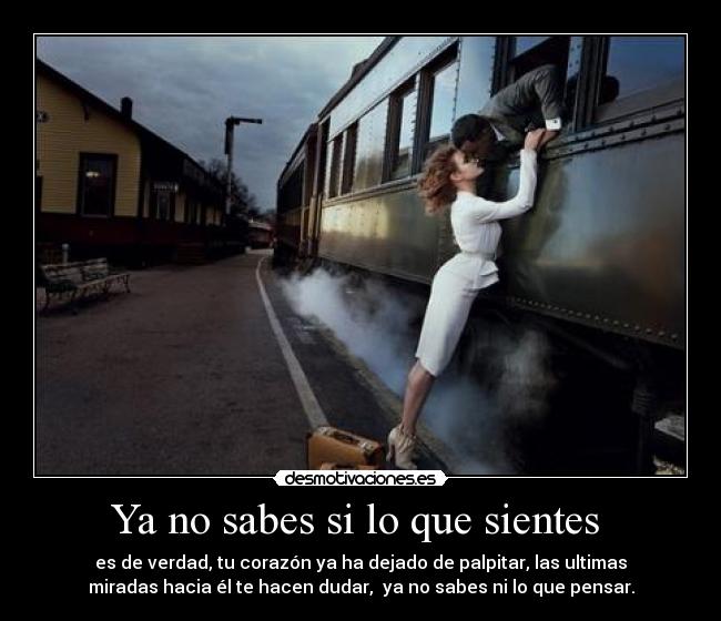 Ya no sabes si lo que sientes -