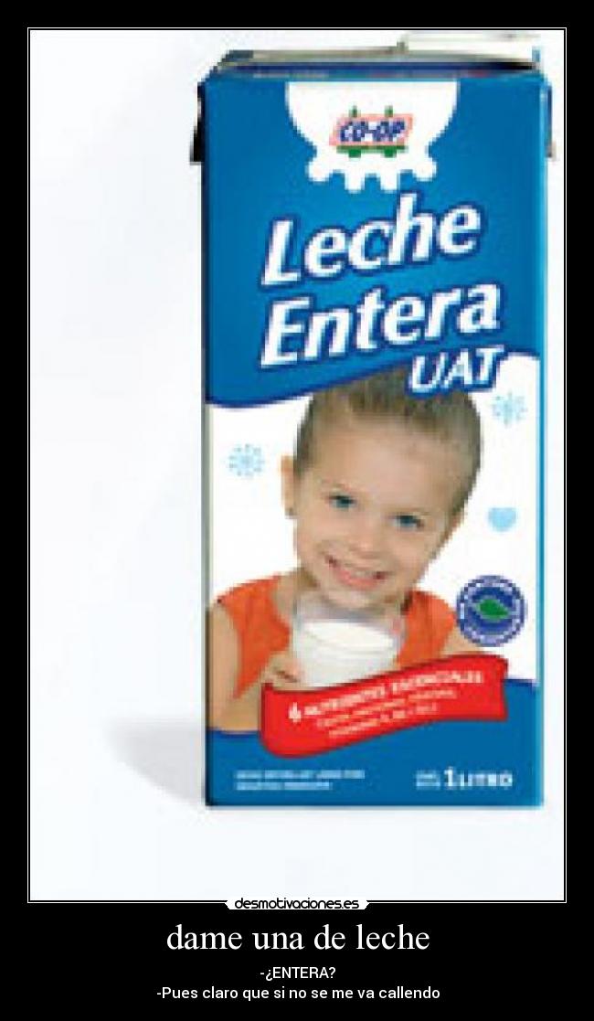 dame una de leche -