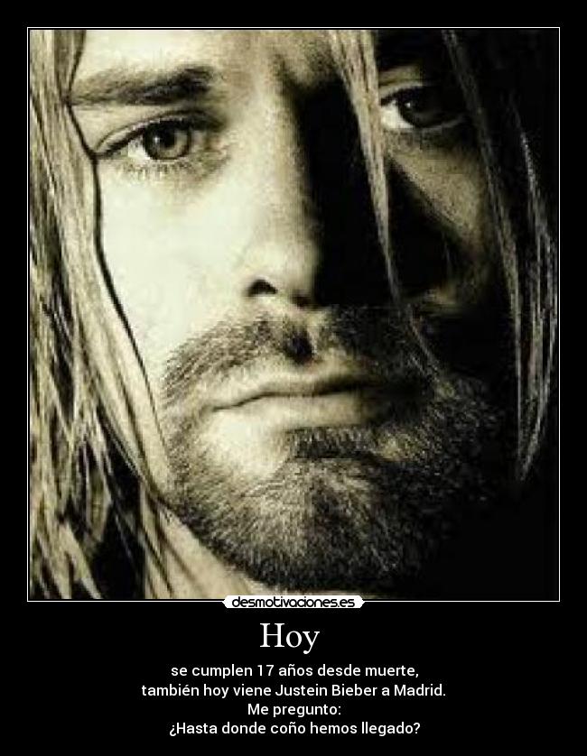 Hoy  - se cumplen 17 años desde muerte,
también hoy viene Justein Bieber a Madrid.
Me pregunto:
¿Hasta donde coño hemos llegado?