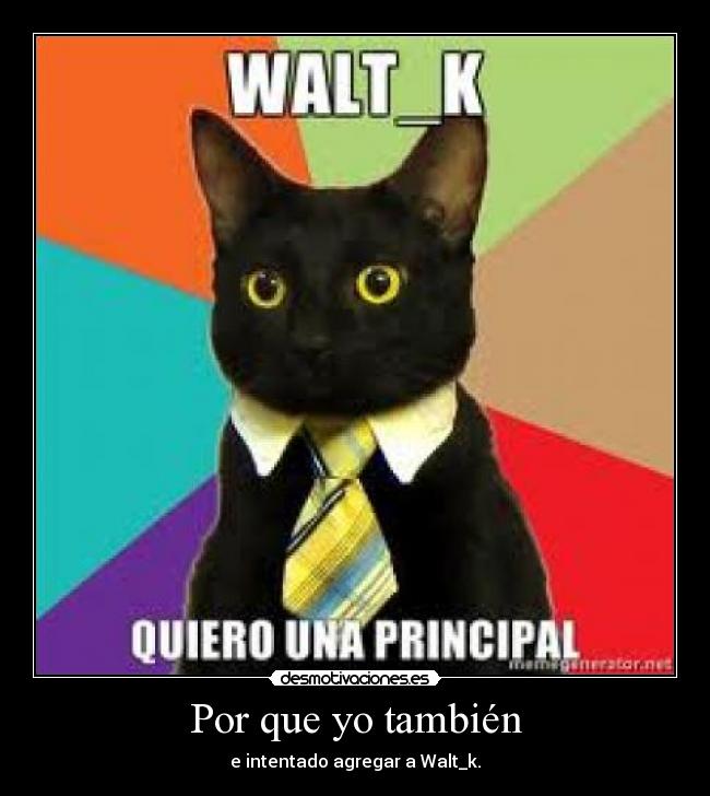 Por que yo también - e intentado agregar a Walt_k.