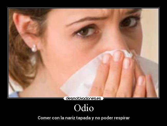 Odio - Comer con la nariz tapada y no poder respirar