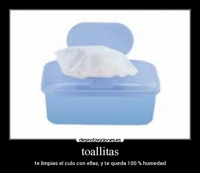 toallitas - te limpias el culo con ellas, y te queda 100 % humedad