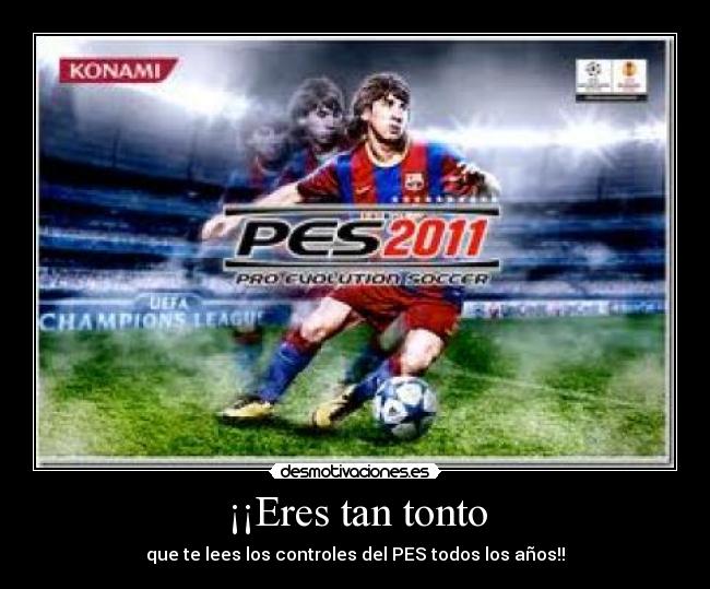 ¡¡Eres tan tonto -